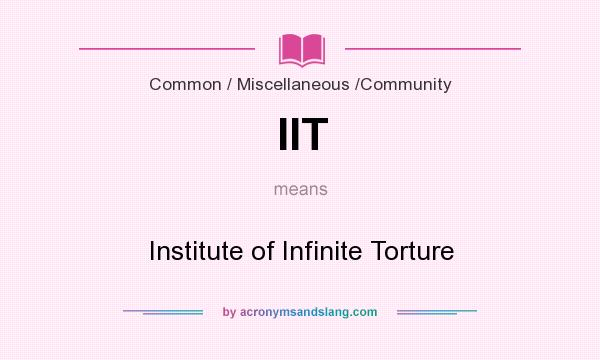 What does IIT mean? It stands for Institute of Infinite Torture