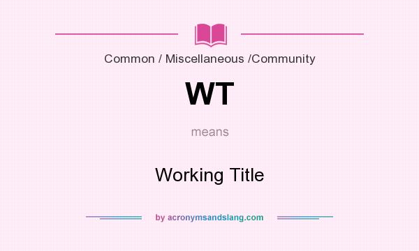 What does WT mean? It stands for Working Title