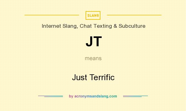 What does JT mean? It stands for Just Terrific