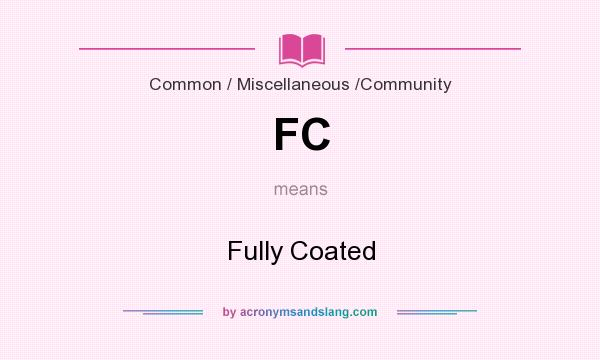 What does FC mean? It stands for Fully Coated
