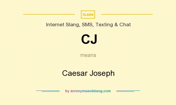 What does CJ mean? It stands for Caesar Joseph