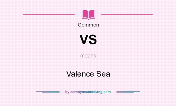 What does VS mean? It stands for Valence Sea