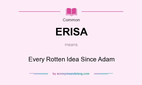 What does ERISA mean? It stands for Every Rotten Idea Since Adam