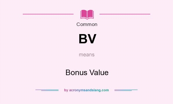 What does BV mean? It stands for Bonus Value