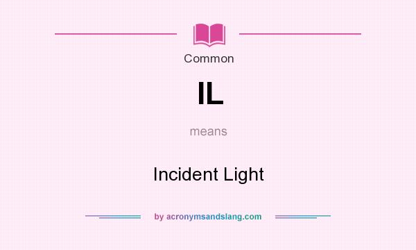 What does IL mean? It stands for Incident Light
