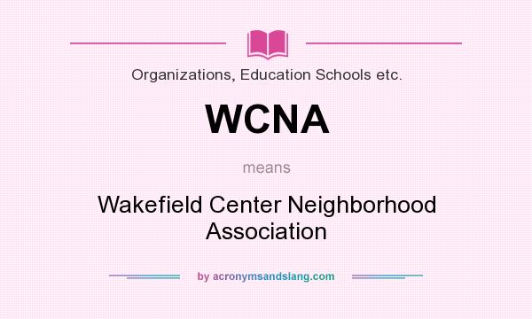 What does WCNA mean? It stands for Wakefield Center Neighborhood Association