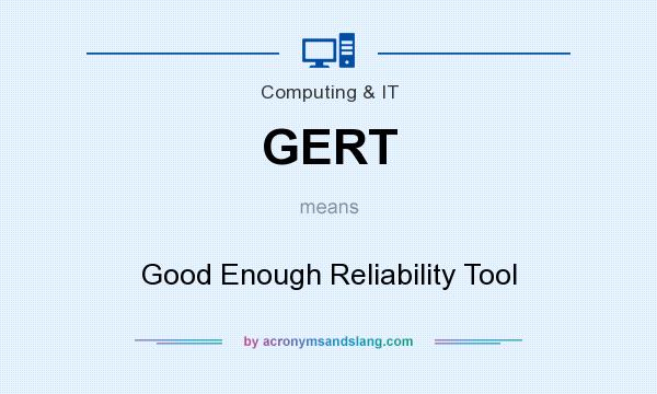 What does GERT mean? It stands for Good Enough Reliability Tool