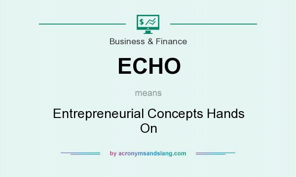 What does ECHO mean? It stands for Entrepreneurial Concepts Hands On