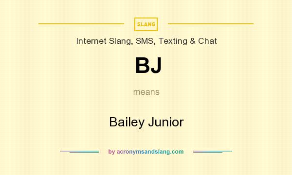 What does BJ mean? It stands for Bailey Junior