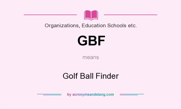 What does GBF mean? It stands for Golf Ball Finder