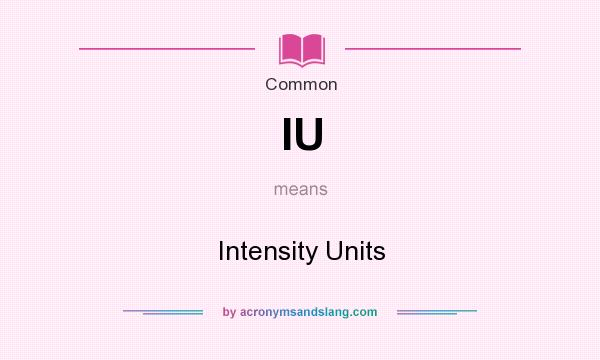 What does IU mean? It stands for Intensity Units