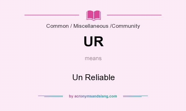 What does UR mean? It stands for Un Reliable