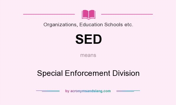 What does SED mean? It stands for Special Enforcement Division