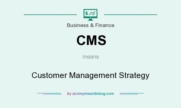 What does CMS mean? It stands for Customer Management Strategy