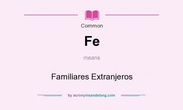 What does Fe mean? It stands for Familiares Extranjeros
