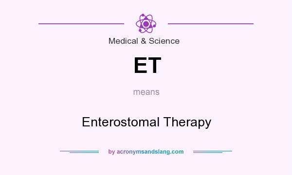 What does ET mean? It stands for Enterostomal Therapy