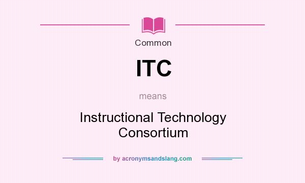 What does ITC mean? It stands for Instructional Technology Consortium