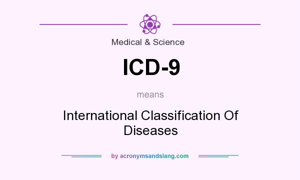 What does ICD-9 mean? It stands for International Classification Of Diseases