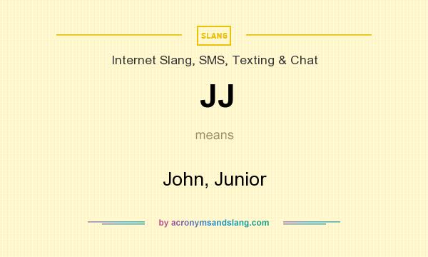 What does JJ mean? It stands for John, Junior