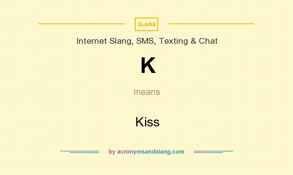 What does K mean? It stands for Kiss