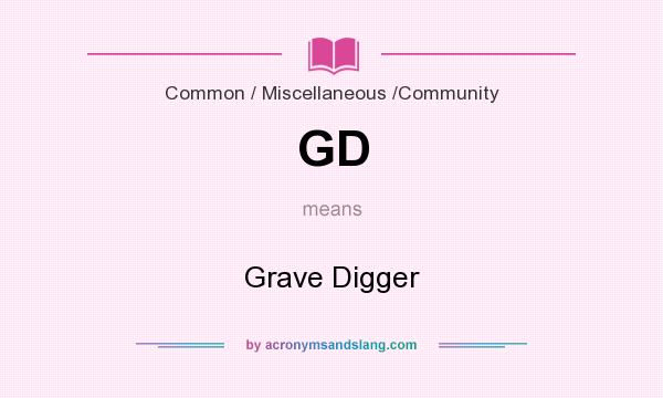 What does GD mean? It stands for Grave Digger