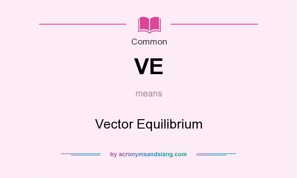 What does VE mean? It stands for Vector Equilibrium