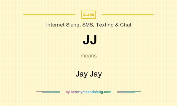 What does JJ mean? It stands for Jay Jay