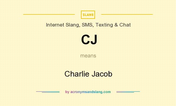 What does CJ mean? It stands for Charlie Jacob
