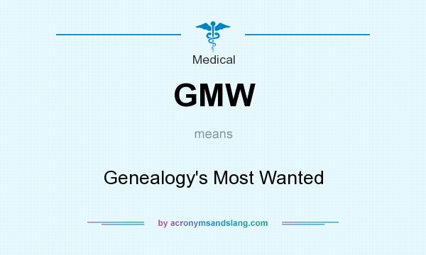 What does GMW mean? It stands for Genealogy`s Most Wanted