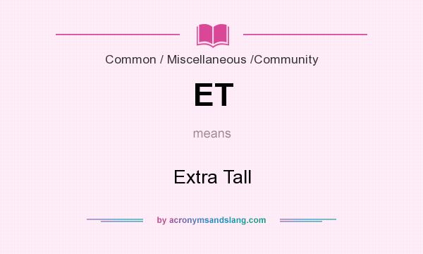What does ET mean? It stands for Extra Tall
