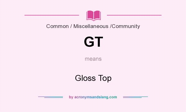 What does GT mean? It stands for Gloss Top