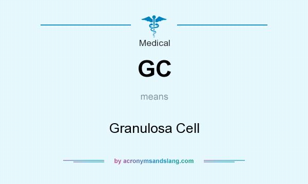 What does GC mean? It stands for Granulosa Cell