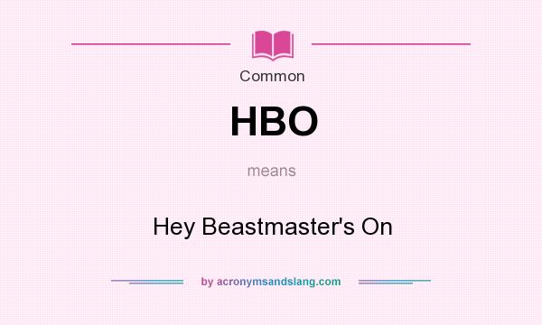 What does HBO mean? It stands for Hey Beastmaster`s On
