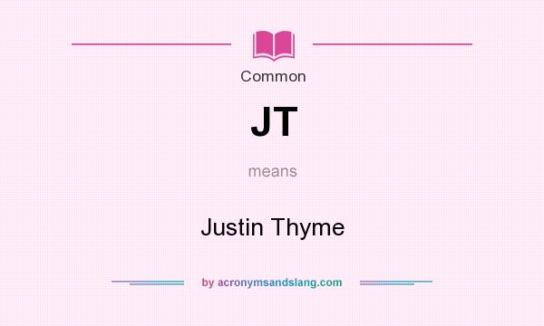What does JT mean? It stands for Justin Thyme