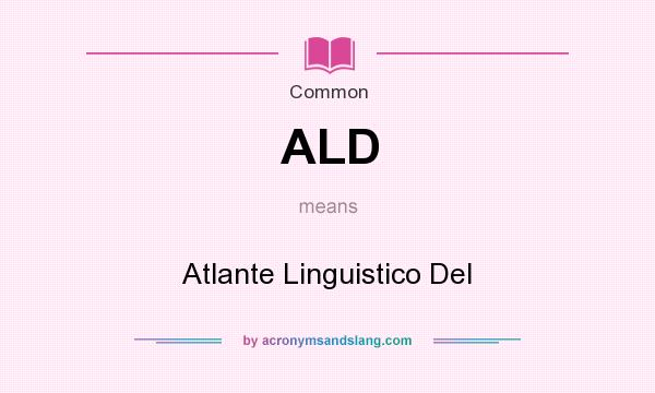 What does ALD mean? It stands for Atlante Linguistico Del