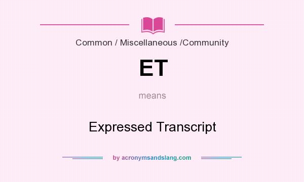 What does ET mean? It stands for Expressed Transcript