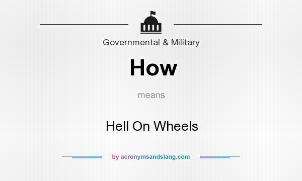 What does How mean? It stands for Hell On Wheels