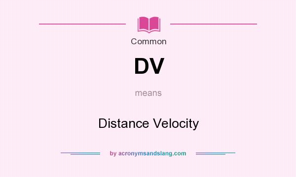 What does DV mean? It stands for Distance Velocity