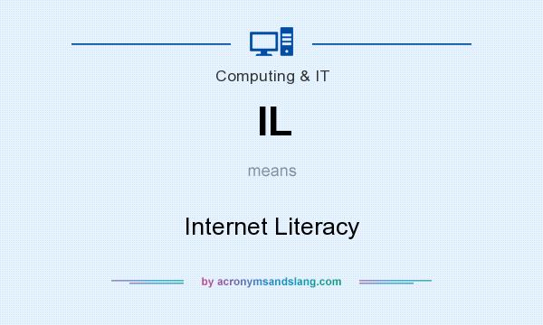 What does IL mean? It stands for Internet Literacy