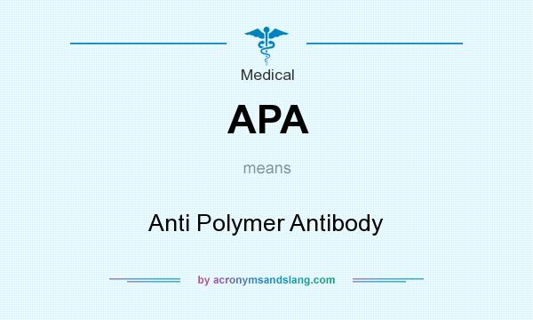What does APA mean? It stands for Anti Polymer Antibody