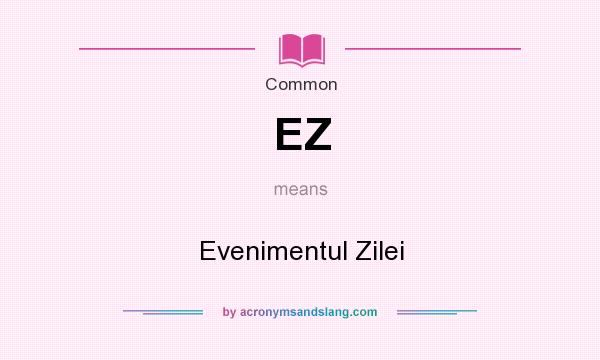 What does EZ mean? It stands for Evenimentul Zilei