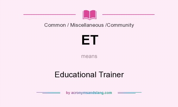 What does ET mean? It stands for Educational Trainer