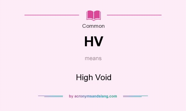 What does HV mean? It stands for High Void
