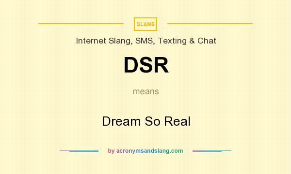 What does DSR mean? It stands for Dream So Real