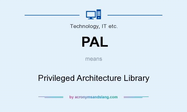 What does PAL mean? It stands for Privileged Architecture Library