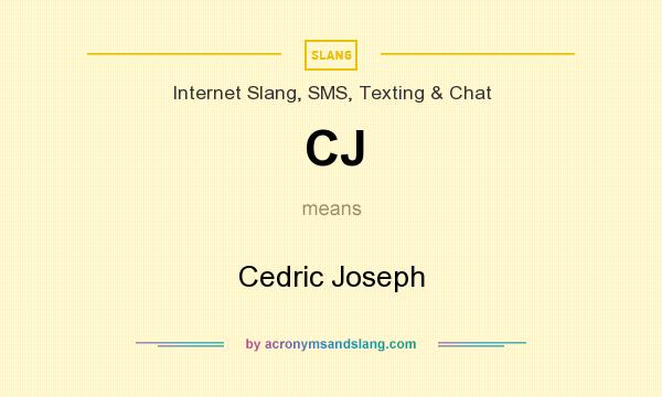 What does CJ mean? It stands for Cedric Joseph