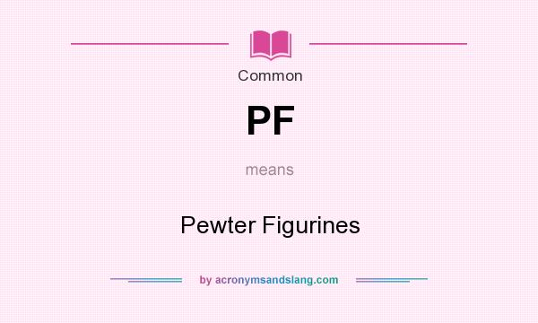 What does PF mean? It stands for Pewter Figurines