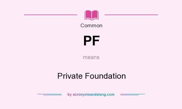 What does PF mean? It stands for Private Foundation