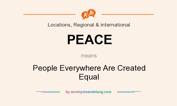 What does PEACE mean? It stands for People Everywhere Are Created Equal