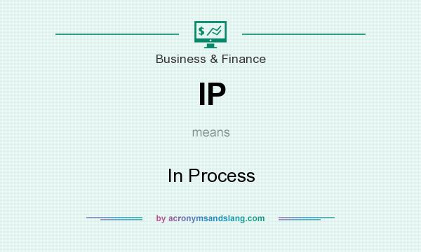 What does IP mean? It stands for In Process